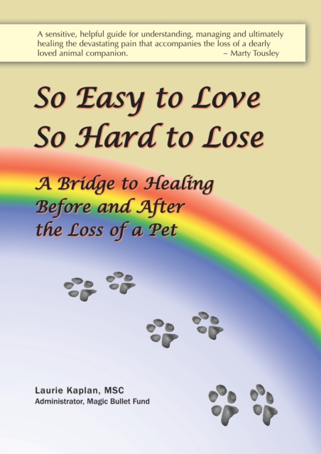 So Easy to Love, So Hard to Lose: A Bridge to Healing Before and After the Loss of a Pet