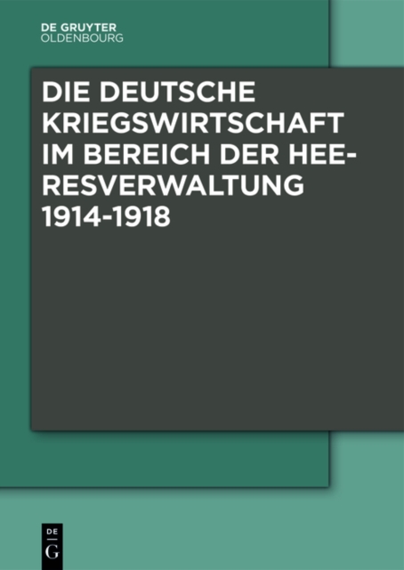 Die Deutsche Kriegswirtschaft im Bereich der Heeresverwaltung 1914-1918