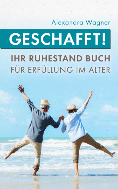 Geschafft! Ihr Ruhestand Buch für Erfüllung im Alter