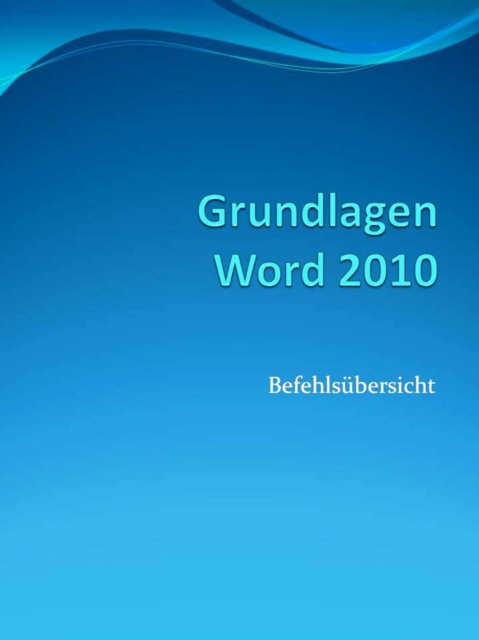 Grundlagen Word 2010 Befehlsübersicht