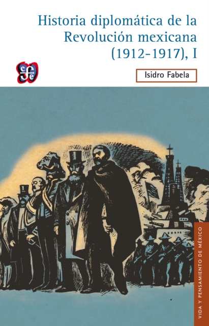 Historia diplomática de la Revolución mexicana (1912-1917), I