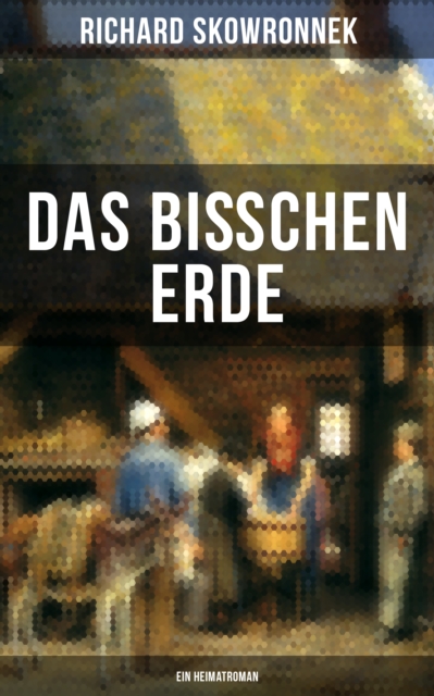 Das bißchen Erde (Ein Heimatroman)