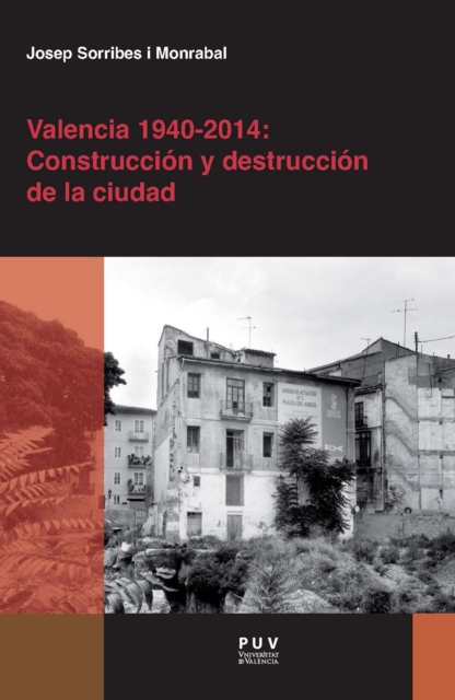 Valencia 1940-2014: Construccion y destruccion de la ciudad