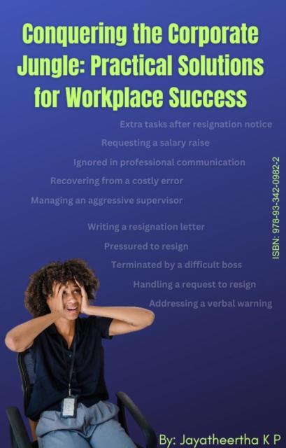 Conquering The Corporate Jungle: Practical Solutions For Workplace Success