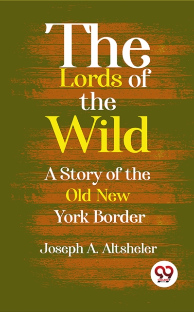 The Lords Of The Wild A Story Of The Old New York Border