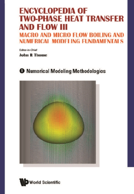 Encyclopedia Of Two-phase Heat Transfer And Flow Iii: Macro And Micro Flow Boiling And Numerical Modeling Fundamentals (A 4-volume Set)