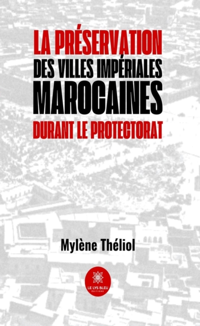 La preservation des villes imperiales marocaines durant le Protectorat