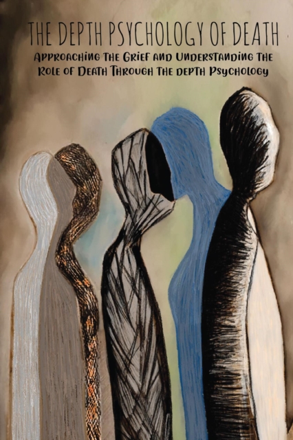 Depth Psychology  of Death Approaching the Grief and  Understanding the Role of Death Through the depth Psychology