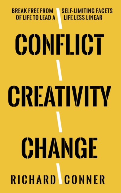 Conflict Creativity Change * Break Free From Self-Limiting Facets of Life To Lead a Life Less Linear