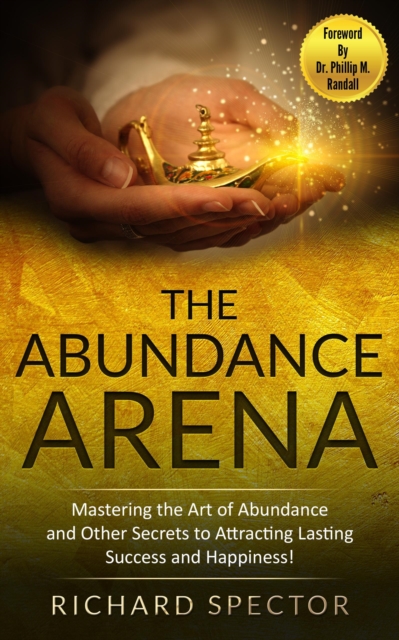 Abundance Arena: Mastering the Art of Abundance and Other Secrets to Attracting Lasting Success and Happiness.