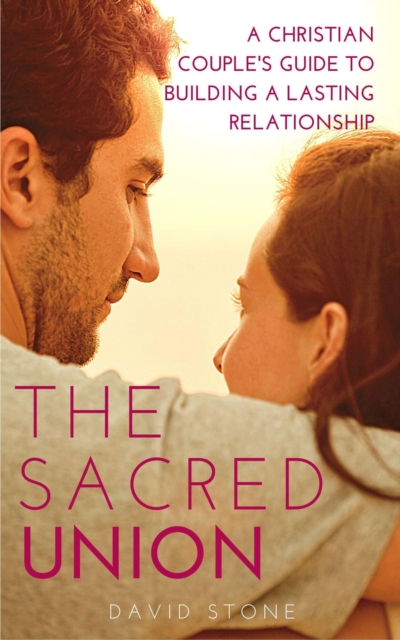 Sacred Union: A Christian Couple's Guide to Building a Lasting Relationship