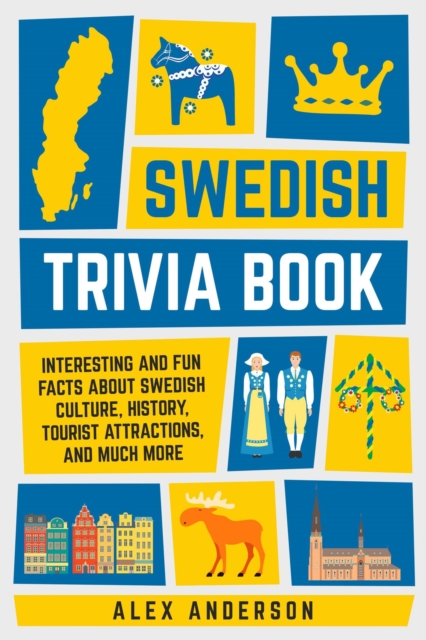 Swedish Trivia Book: Interesting and Fun Facts About Swedish Culture, History, Tourist Attractions, and Much More