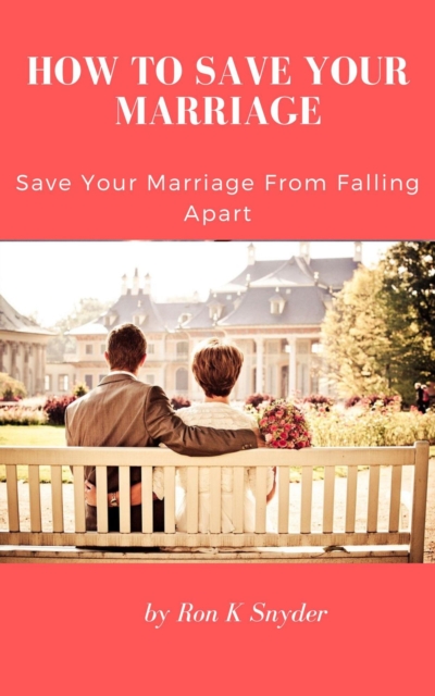 How To Save Your Marriage - Save Your Marriage From Falling Apart