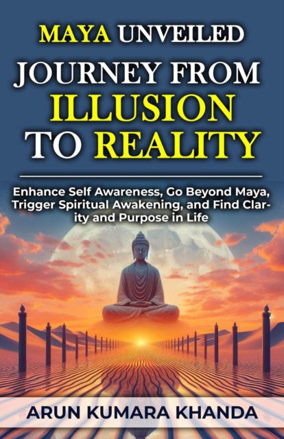 Maya Unveiled: Journey from Illusion to Reality