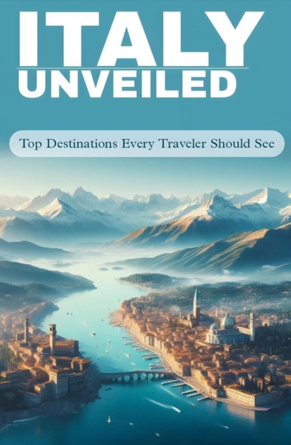 Italy unveiled: top destination every traveler should see