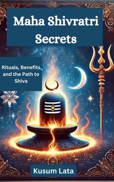Maha Shivratri Secrets: Rituals, Benefits, and the Path to Shiva