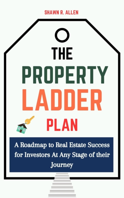 Property Ladder Plan: A Roadmap to Real Estate Success for Investors at Any Stage of Their Journey