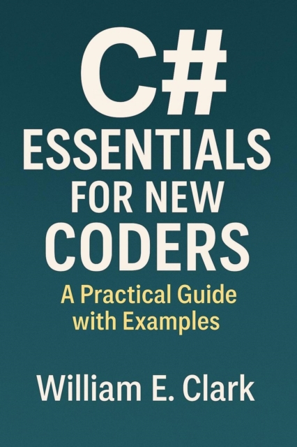 C# Essentials for New Coders: A Practical Guide with Examples