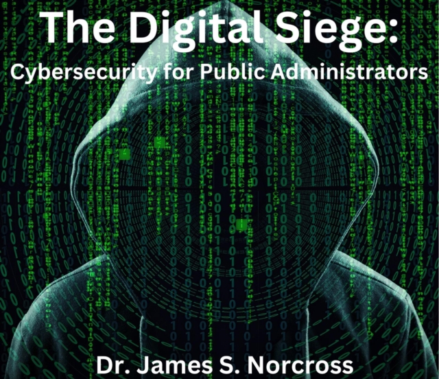 Digital Siege: Cybersecurity for Public Administrators