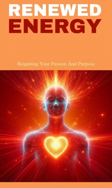 Renewed energy: reigniting your passion and  purpose