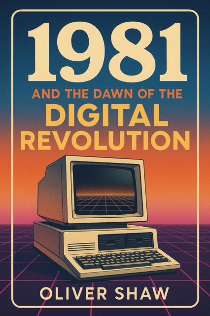 1981 and the Dawn of the Digital Revolution