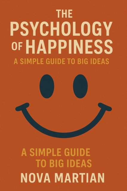 Psychology of Happiness: A Simple Guide to Big Ideas