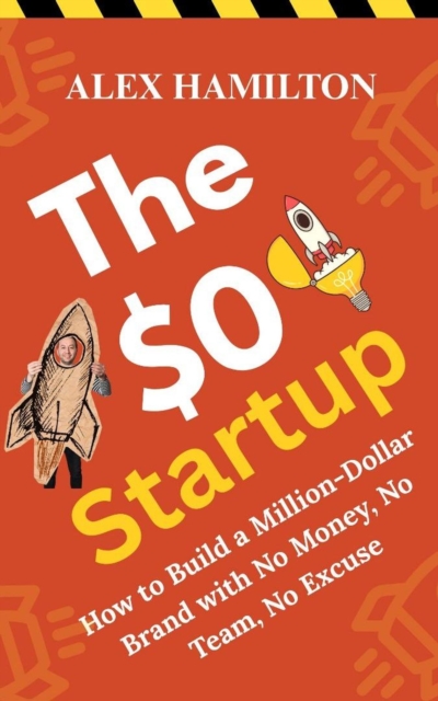 $0 Startup : How to Build a Million-Dollar Brand With no Money, no Team, no Excuse