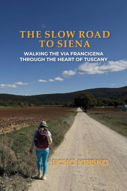 Slow Road to Siena: Walking the Via Francigena through the Heart of Tuscany