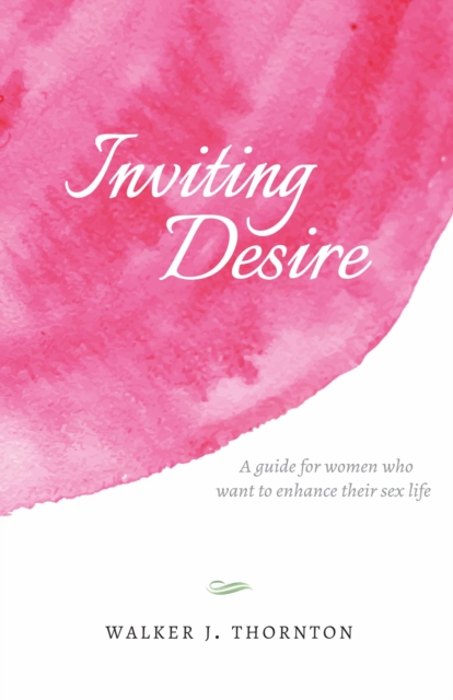 Inviting Desire, a Guide for Women Who Want to Enhance Their Sex Life