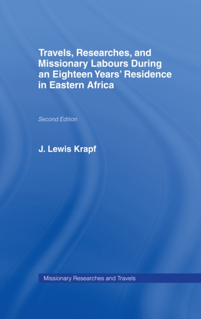 Travels, Researches and Missionary Labours During an Eighteen Years' Residence in Eastern Africa