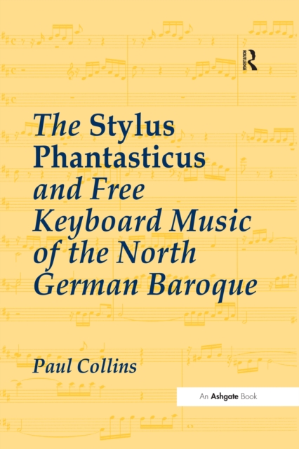 Stylus Phantasticus and Free Keyboard Music of the North German Baroque