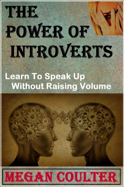 Power Of Introverts: Learn To Speak Up Without Raising Volume