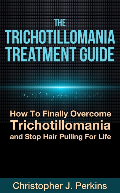 Trichotillomania Treatment Guide:  How To Finally Overcome Trichotillomania and  Stop Hair Pulling For Life