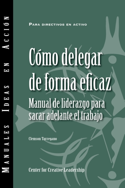 Delegating Effectively: A Leader's Guide to Getting Things Done (Spanish)