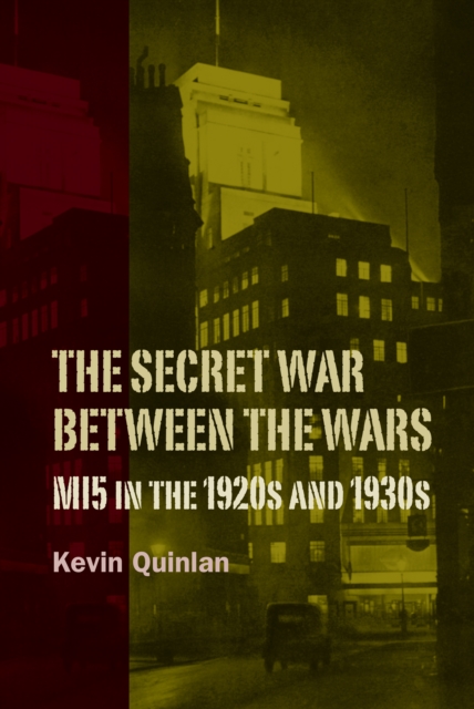 Secret War Between the Wars: MI5 in the 1920s and 1930s