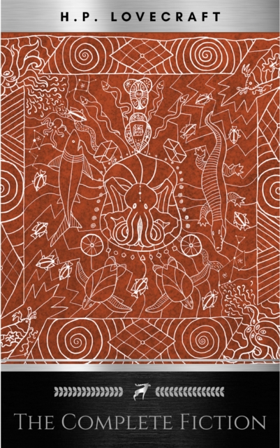 H. P. Lovecraft: The Complete Collection. (With Accompanying Facts): 62 Short Stories and 5 Novellas.