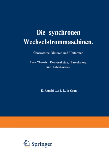 Die synchronen Wechselstrommaschinen. Generatoren, Motoren und Umformer. Ihre Theorie, Konstruktion, Berechnung und Arbeitsweise