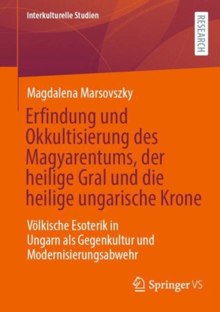 Erfindung und Okkultisierung des Magyarentums, der heilige Gral und die heilige ungarische Krone