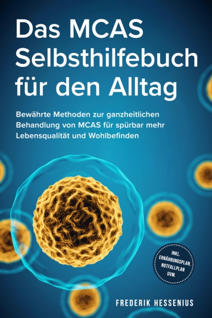 Das MCAS Selbsthilfebuch fur den Alltag: Bewahrte Methoden zur ganzheitlichen Behandlung von MCAS fur spurbar mehr Lebensqualitat und Wohlbefinden - inkl. Ernahrungsplan, Notfallplan uvm.