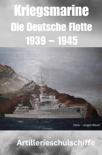 Kriegsmarine - Die Deutsche Flotte 1939 – 1945