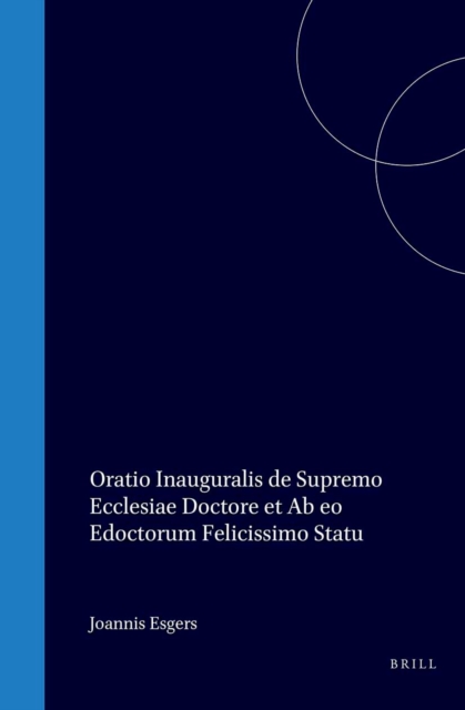 Joannis Esgers Oratio inauguralis de supremo ecclesiae doctore et ab eo edoctorum felicissimo statu
