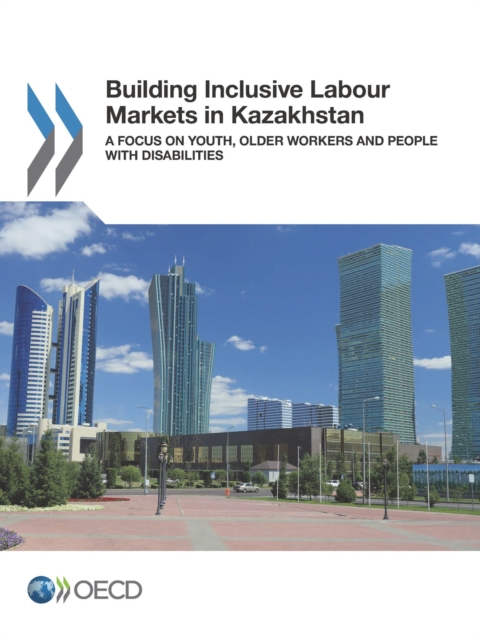 Building Inclusive Labour Markets in Kazakhstan A Focus on Youth, Older Workers and People with Disabilities