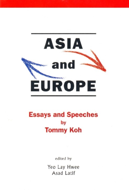 Asia And Europe: Essays And Speeches By Tommy Koh