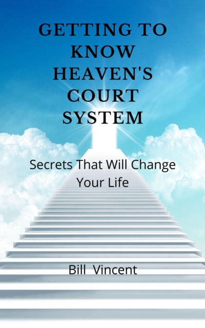Getting to Know Heaven's Court System: Secrets That Will Change Your Life