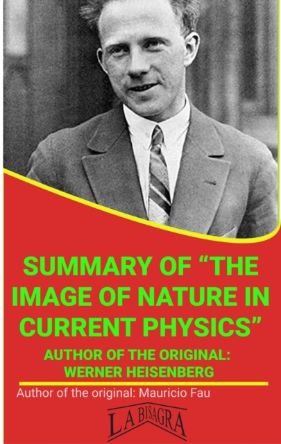Summary Of &quote;The Image Of Nature In Current Physics&quote; By Werner Heisenberg