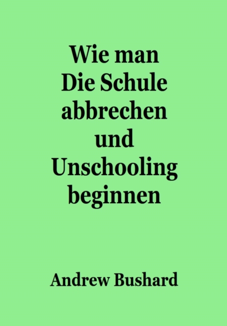 Wie man Die Schule abbrechen und Unschooling beginnen