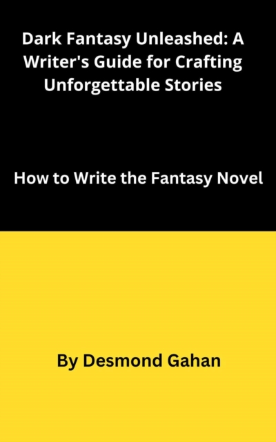 Dark Fantasy Unleashed: A Writer's Guide for Crafting Unforgettable Stories