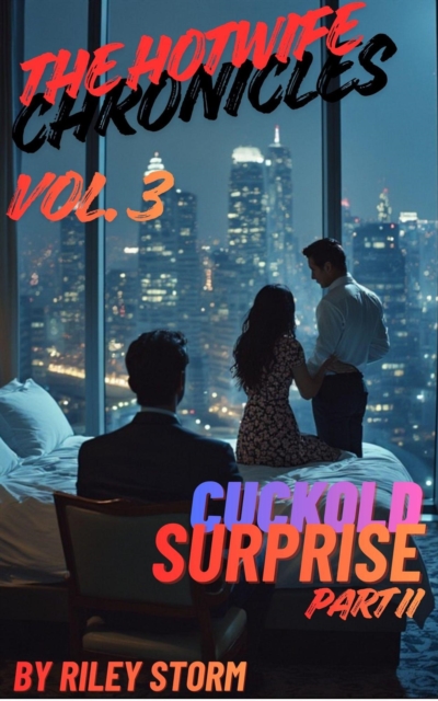 Hotwife Chronicles Vol. 3 - Cuckold Surprise Part II