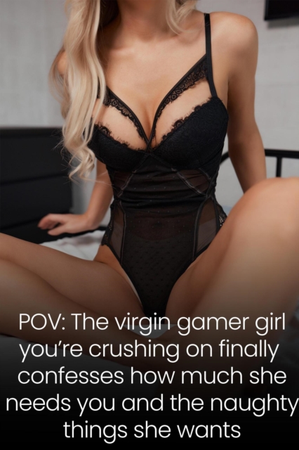 POV: The Virgin Gamer Girl You're Crushing on Finally Confesses How Much She Needs You and the Naughty Things She Wants