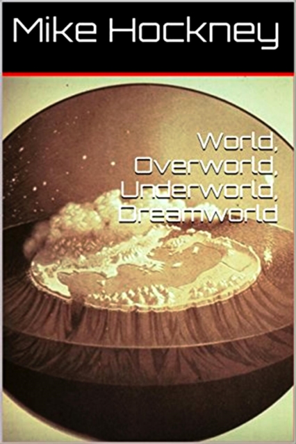 World, Underworld, Overworld, Dreamworld